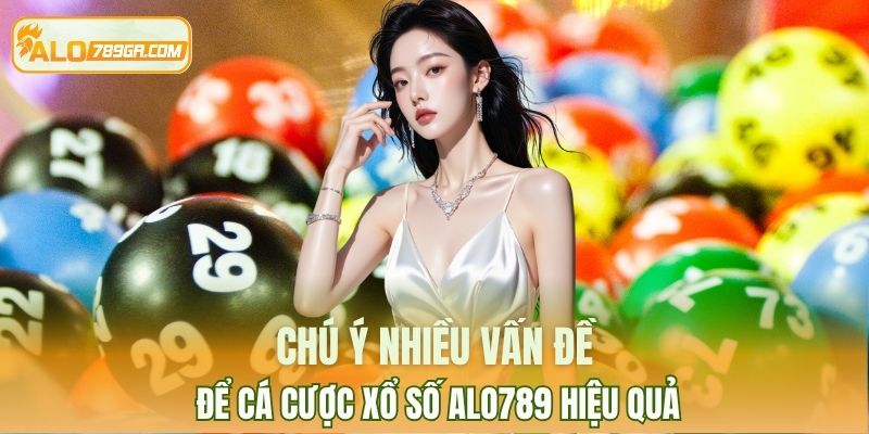 Chú ý nhiều vấn đề để cá cược xổ số ALO789 hiệu quả