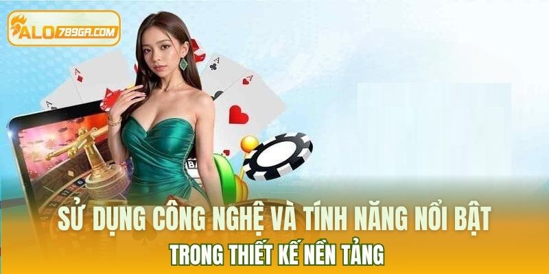 Sử dụng công nghệ và tính năng nổi bật trong thiết kế nền tảng